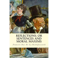  Reflections; Or Sentences and Moral Maxims – Francois Duc De La Rochefoucauld,J W Willis Bund,J Hain Friswell