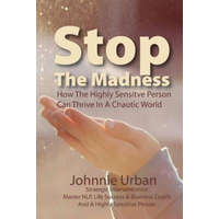  Stop The Madness: How the Highly Sensitive Person Can Thrive in a Chaotic World – Johnnie M Urban
