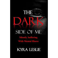  The Dark Side of Me: Silently Suffering with Mental Illness – MS Kyra Leslie,Kyra Leslie