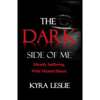 The Dark Side of Me: Silently Suffering with Mental Illness – MS Kyra Leslie,Kyra Leslie