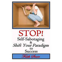  Stop Self-Sabotaging and Shift Your Paradigm to Success: Your Ultimate Guide to Living the Life You Always Wanted – Faith Starr