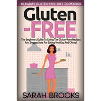  Gluten Free - Sarah Brooks: Ultimate Gluten-Free Diet Cookbook! The Beginners Guide To Living The Gluten-Free Lifestyle With Easy Gluten-Free Reci – Sarah Brooks