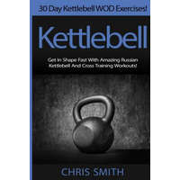  Kettlebell - Chris Smith: 30 Day Kettlebell WOD Exercises! Get In Shape Fast With Amazing Russian Kettlebell And Cross Training Workouts! – Chris Smith