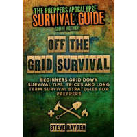  Off The Grid Survival: Beginners Grid Down Survival Tips, Tricks and Long Term Survival Strategies for Preppers – Steve Rayder