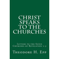 Christ Speaks to the Churches: Letters to the Seven Churches of Revelation 1-3 – Theodore H Epp