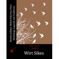 British Goblins: Welsh Folk-lore, Fairy Mythology, Legends and Traditions – Wirt Sikes
