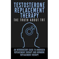 Testosterone Replacement Therapy: The Truth About TRT: An Introductory Guide to Androgen Replacement Therapy And Hormone Replacement Therapy – Arnold Hendrix