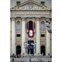 Churches in Rome: A complete guide to the most important churches in Rome – Paul Den Arend