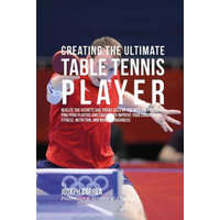  Creating the Ultimate Table Tennis Player: Realize the Secrets and Tricks Used by the Best Professional Ping Pong Players and Coaches to Improve Your – Correa (Professional Athlete and Coach)