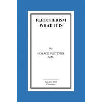  Fletcherism What It Is: How I Became Young At Sixty – MR Horace Horace Fletcher a M