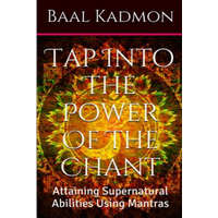  Tap Into The Power Of The Chant: Attaining Supernatural Abilities Using Mantras – Baal Kadmon
