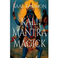 Kali Mantra Magick: Summoning The Dark Powers of Kali Ma – Baal Kadmon