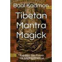  Tibetan Mantra Magick: Tap Into The Power Of Tibetan Mantras – Baal Kadmon
