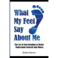  What My Feet Say About Me: The Art of Foot Reading to Better Understand Yourself and Others. – Bobbi Warren