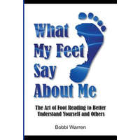 What My Feet Say About Me: The Art of Foot Reading to Better Understand Yourself and Others. – Bobbi Warren