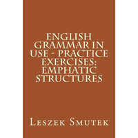  English Grammar in Use - Practice Exercises: Emphatic Structures – Leszek Smutek