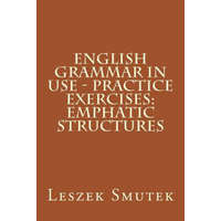 English Grammar in Use - Practice Exercises: Emphatic Structures – Leszek Smutek