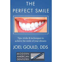  The Perfect Smile: Tips, Tricks and Techniques To Achieve The Smile Of Your Dreams – Dr Joel Gould