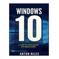  Windows 10: A Step By Step Guide For Beginners – Anton Niles