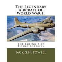  The Legendary Aircraft of World War II: The Boeing B-17 Flying Fortress – Jack G H Powell