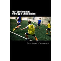 750+ Soccer Drills: Warm Up & Skill Building: Soccer Football Practice Drills For Youth Coaching & Skills Training – Christoph Friedrich