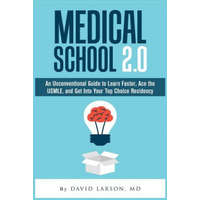  Medical School 2.0: An Unconventional Guide to Learn Faster, Ace the USMLE, and Get Into Your Top Choice Residency – David Larson MD