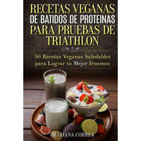 RECETAS VEGANAS DE BATIDOS De PROTEINAS PARA TRIATLON: 50 Recetas Veganas Saludables para lograr tu Mejor Ironman – Mariana Correa