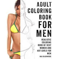 Adult Coloring Book For Men: Realistic Coloring Book of Sexy Women and Hot Girls for Men – Mia Blackwood