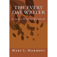  The Every Day Writer: Creative Writing Workbook – Mary L Harmony M Ed