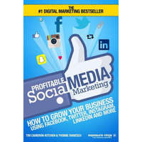 Profitable Social Media Marketing: How To Grow Your Business Using Facebook, Twitter, Instagram, LinkedIn And More – Tim Cameron-Kitchen,Yvonne Ivanescu