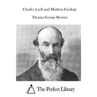  Charles Lyell and Modern Geology – Thomas George Bonney,The Perfect Library