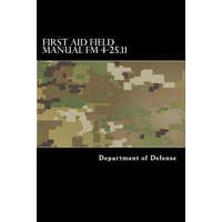 First Aid Field Manual FM 4-25.11: First Aid including Change 1 issued July 2004 also NTRP 4-02.1.1 AFMAN 44-163(I), MCRP 3-02G – Department of Defense,Taylor Anderson