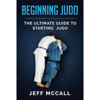  Beginning Judo: The Ultimate Guide to Starting Judo – Jeff McCall
