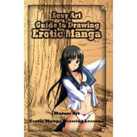  Sexy Art: Guide to Drawing Erotic Manga: Mature Art: Erotic Manga Drawing Lessons – Gala Publication