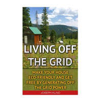 Living Off The Grid: Make Your House Eco-Friendly And Get Free By Generating Off The Grid Power: EMP Survival, EMP Survival books, EMP Surv – Joseph Klaid