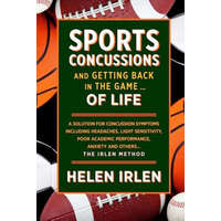 Sports Concussions and Getting Back in the Game... of Life: A solution for concussion symptoms including headaches, light sensitivity, poor academic p – Helen Irlen