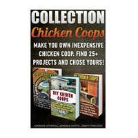 Chicken Coops Collection: Make You Own Inexpensive Chicken Coop. Find 25+ Projects And Chose Yours!: (Backyard Chickens for Beginners, Building – Adrienne Witherell,Joseph Ferguson,Adrienne Martin