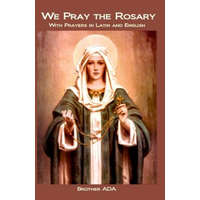  We Pray the Rosary: With Prayers in Latin and English – Brother Ada
