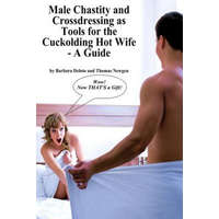  Male Chastity and Crossdressing as Tools for the Cuckolding Hot Wife - A Guide – Barbara Deloto,Thomas Newgen