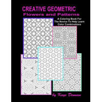  Creative Geometric Flowers and Patterns: A Coloring Book For The Novice To Help Learn Color Combinations – Kaye Dennan