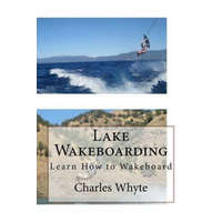  Lake Wakeboarding: Learn How to Wakeboard – Charles Whyte