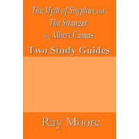  The Myth of Sisyphus and The Stranger by Albert Camus: Two Study Guides – Ray Moore M a
