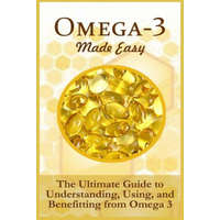 Omega-3 Made Easy: The Ultimate Guide To Understanding, Using, And Benefiting From Omega 3 – Ellis Hancock
