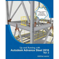  Up and Running with Autodesk Advance Steel 2016: Volume: 2 – Deepak Maini
