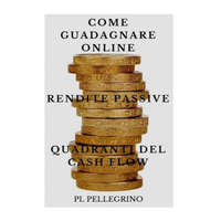 Come guadagnare online con le rendite passive e i quadranti del cash flow: guida per scoprire i segreti degli imprenditori online di successo: marketi – Kevin Rendite Passive Montagna,Pietro L Pellegrino