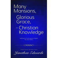  Many Mansions, Glorious Grace, and Christian Knowledge: Three Classic Sermons From Jonathan Edwards Updated to Contemporary English – Jason Dollar,Jonathan Edwards