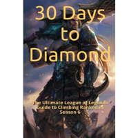  30 Days to Diamond: The Ultimate League of Legends Guide to Climbing Ranked in Season 6 – St Petr