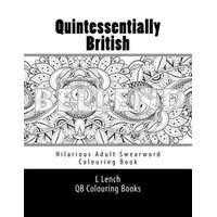 Quintessentially British - Hilarious Adult Swearword Colouring Book: UK Swearwords: Definitions and Usage Examples Included – Miss L E Lench,L Lench
