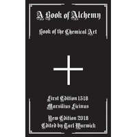  A Book of Alchemy: Book of the Chemical Art – Marsilius Ficinus,Tarl Warwick