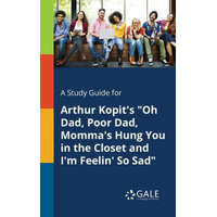 Study Guide for Arthur Kopit's Oh Dad, Poor Dad, Momma's Hung You in the Closet and I'm Feelin' So Sad – Cengage Learning Gale
